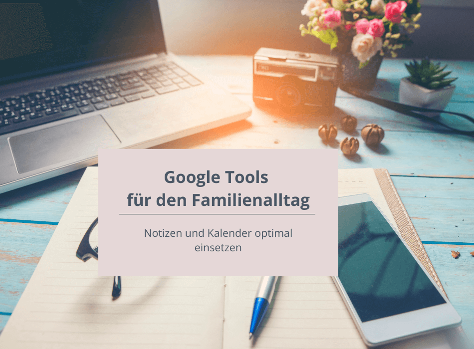Read more about the article Google Tools für den Familienalltag: Notizen und Kalender optimal einsetzen